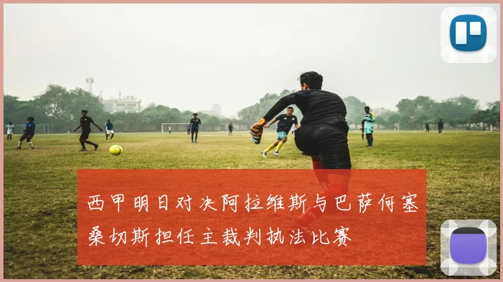 西甲明日对决阿拉维斯与巴萨何塞桑切斯担任主裁判执法比赛