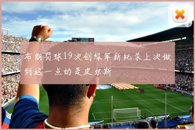 布朗罚球19次创绿军新纪录上次做到这一点的是皮尔斯