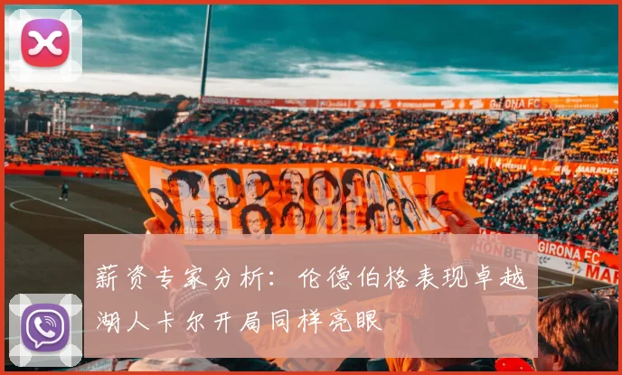 薪资专家分析：伦德伯格表现卓越湖人卡尔开局同样亮眼