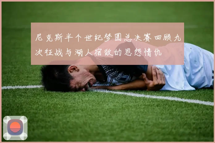 尼克斯半个世纪梦圆总决赛回顾九次征战与湖人宿敌的恩怨情仇