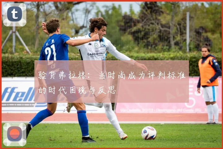 验货弗拉格：当时尚成为评判标准的时代困境与反思