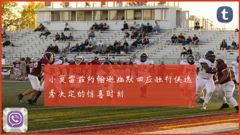 小莫雷兹约翰逊幽默回应独行侠选秀决定的惊喜时刻